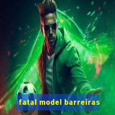 fatal model barreiras